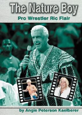 The Nature Boy: Pro Wrestler Ric Flair - Kaelberer, Angie Peterson