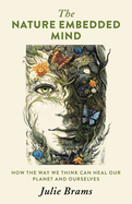 The Nature Embedded Mind: How the Way We Think Can Heal Our Planet and Ourselves