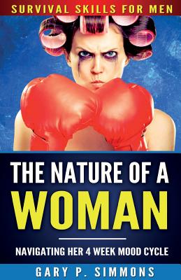 The Nature of a Woman: Navigating Her 4 Week Mood Cycle - Simmons, Gary P, and Harpley, Christine (Editor)