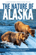 The Nature of Alaska: An Introduction to Familiar Plants, Animals & Outstanding Natural Attractions