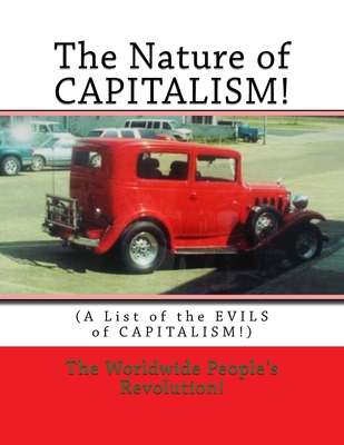 The Nature of CAPITALISM!: (A List of the EVILS of CAPITALISM!) - Revolution!, Worldwide People