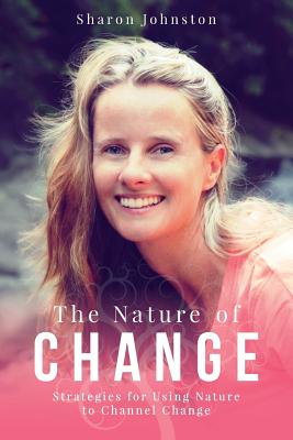 The Nature of Change: Strategies for Using Nature to Channel Change - Johnston, Sharon