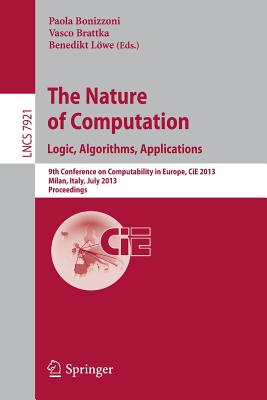 The Nature of Computation: Logic, Algorithms, Applications: 9th Conference on Computability in Europe, CiE 2013, Milan, Italy, July 1-5, 2013, Proceedings - Bonizzoni, Paola (Editor), and Brattka, Vasco (Editor), and Lwe, Benedikt (Editor)