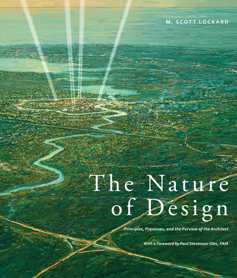 The Nature of Design: Principles, Processes, and the Purview of the Architect - Lockard, M Scott