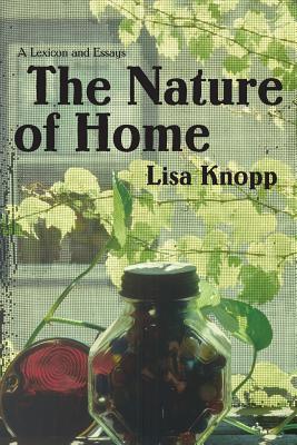 The Nature of Home: A Lexicon and Essays - Knopp, Lisa
