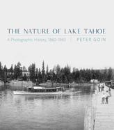 The Nature of Lake Tahoe: A Photographic History, 1860-1960