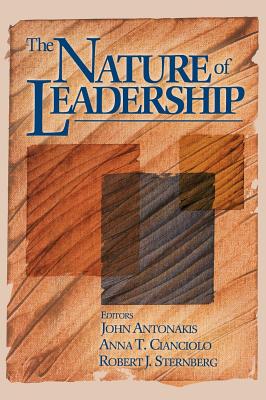 The Nature of Leadership - Sternberg, Robert J, Dr., PhD (Editor), and Antonakis, John, Professor (Editor), and Cianciolo, Anna T, Dr. (Editor)