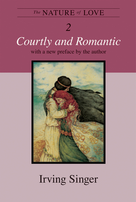 The Nature of Love: Courtly and Romantic - Singer, Irving