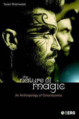 The Nature of Magic: An Anthropology of Consciousness - Greenwood, Susan