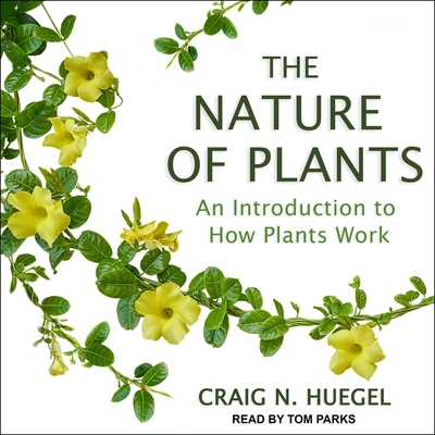 The Nature of Plants: An Introduction to How Plants Work - Parks, Tom (Read by), and Huegel, Craig N