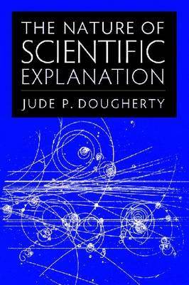 The Nature of Scientific Explanation - Dougherty, Jude P