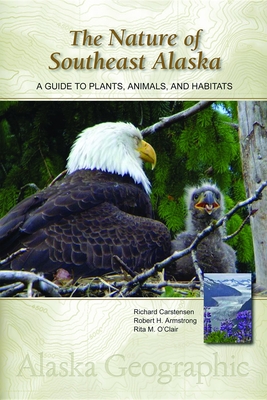 The Nature of Southeast Alaska: A Guide to Plants, Animals, and Habitats - Carstensen, Richard, and Armstrong, Robert H, and O'Clair, Rita M