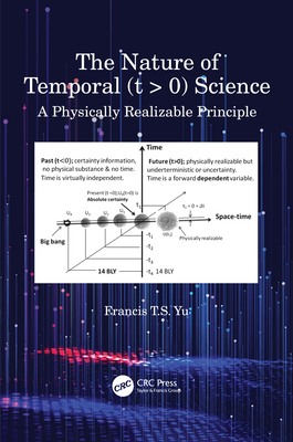 The Nature of Temporal (t > 0) Science: A Physically Realizable Principle - Yu, Francis T S