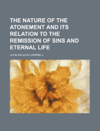 The Nature of the Atonement and Its Relation to the Remission of Sins and Eternal Life; Volume 22