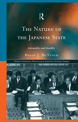 The Nature of the Japanese State: Rationality and Rituality - McVeigh, Brian J.