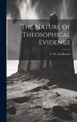 The Nature of Theosophical Evidence - Leadbeater, C W (Charles Webster) (Creator)