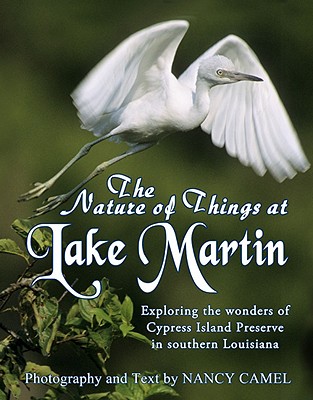 The Nature of Things at Lake Martin: Exploring the Wonder of Cypress Island Preserve in Southern Louisiana - Camel, Nancy