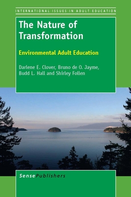 The Nature of Transformation: Environmental Adult Education - Clover, Darlene E. (Volume editor), and de O. Jayme, Bruno (Volume editor), and Hall, Budd L. (Volume editor)