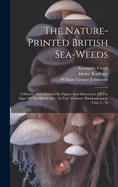 The Nature-printed British Sea-weeds: A History, Accompanied By Figures And Dissections, Of The Algae Of The British Isles: In Four Volumes. Rhodospermeae: Fam. I. - Ix