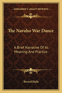 The Navaho War Dance: A Brief Narrative Of Its Meaning And Practice