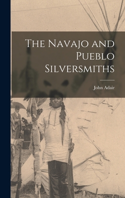 The Navajo and Pueblo Silversmiths - Adair, John 1913-1997