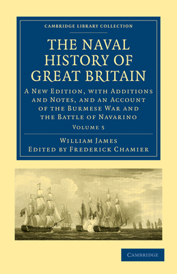 The Naval History of Great Britain: A New Edition, with Additions and Notes, and an Account of the Burmese War and the Battle of Navarino - James, William, and Chamier, Frederick (Editor)