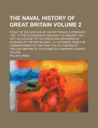 The Naval History of Great Britain Volume 2; From the Declaration of War by France in February 1793, to the Accession of George IV in January 1820 with an Account of the Origin and Progressive Increase of the British Navy Illustrated, from the...