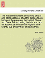 The Naval Monument, Containing Official and Other Accounts of All the Battles Fought Between the Navies of the United States and Great Britain During the Late War; And an Account of the War with Algiers. with Twenty-Five Engravings, and an Annex.