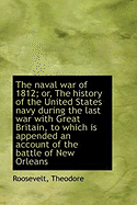 The Naval War of 1812; Or, the History of the United States Navy During the Last War with Great Brit