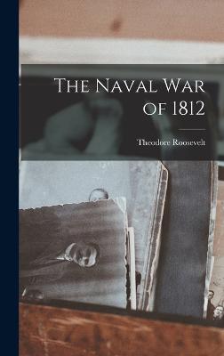 The Naval War of 1812 - Roosevelt, Theodore