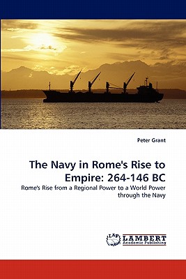 The Navy in Rome's Rise to Empire: 264-146 BC - Grant, Peter