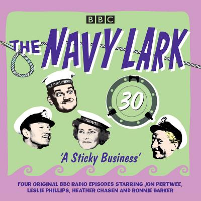 The Navy Lark: Volume 30 - A Sticky Business: Classic BBC Radio Comedy - Wyman, Lawrie, and Full Cast (Read by), and Pertwee, Jon (Read by)