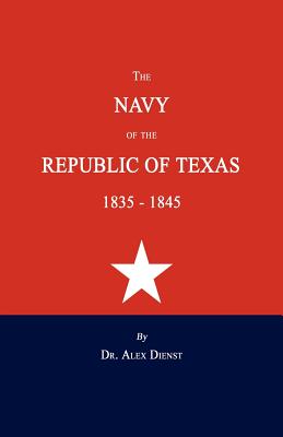 The Navy of the Republic of Texas 1835-1845 - Dienst, Alex