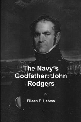 The Navy's Godfather: John Rodgers - Lebow, Eileen F.