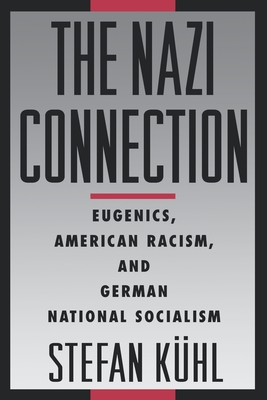 The Nazi Connection: Eugenics, American Racism, and German National Socialism - Kuhl, Stefan
