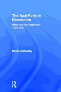 The Nazi Party in Dissolution: Hitler and the Verbotzeit 1923-25