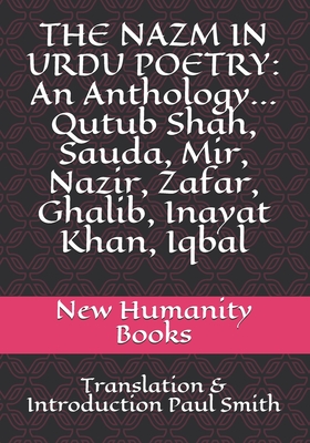 The Nazm in Urdu Poetry: An Anthology... Qutub Shah, Sauda, Mir, Nazir, Zafar, Ghalib, Inayat Khan, Iqbal: Translation & Introduction Paul Smith - Sauda, and Shah, Qutub, and Mir