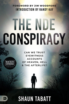 The Nde Conspiracy: Can We Trust Eyewitness Accounts of Heaven, Hell, and the Afterlife? - Tabatt, Shaun, and Woodford, Jim (Foreword by), and Kay, Randy (Introduction by)