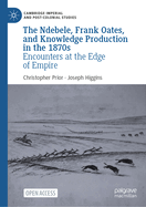 The Ndebele, Frank Oates, and Knowledge Production in the 1870s: Encounters at the Edge of Empire