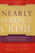 The Nearly Perfect Crime: How the Church Almost Killed the Ministry of Healing