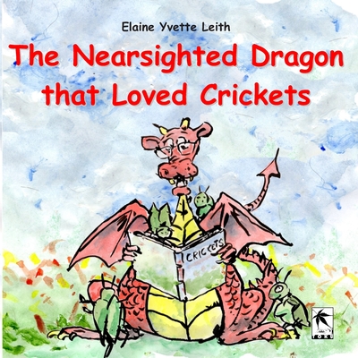 The Nearsighted Dragon that Loved Crickets - Leith, Elaine Yvette