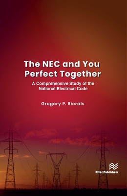 The NEC and You Perfect Together: A Comprehensive Study of the National Electrical Code - Bierals, Gregory P