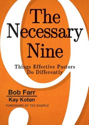 The Necessary Nine: Things Effective Pastors Do Differently - Farr, Bob, and Kotan, Kay, and Sample, Tex (Foreword by)