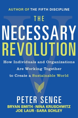 The Necessary Revolution: Working Together to Create a Sustainable World - Senge, Peter M, and Smith, Bryan, and Kruschwitz, Nina