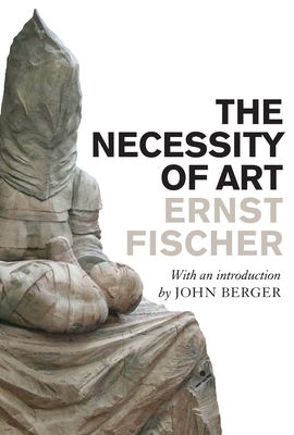 The Necessity of Art - Fischer, Ernst, and Berger, John (Introduction by), and Bostock, Anna (Translated by)
