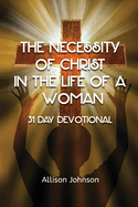 The Necessity of Christ in the Life of A Woman: 31 Day Devotional