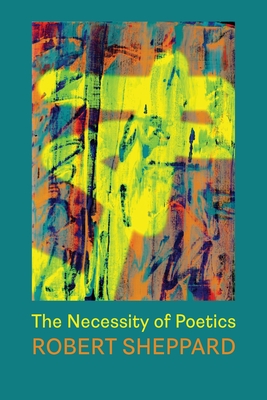 The Necessity of Poetics - Sheppard, Robert