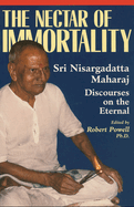 The Nectar of Immortality: Sri Nisargadatta Maharaj Discourses on the Eternal