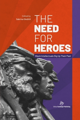 The Need for Heroes: Black Intellectuals Dig Up Their Past - Du Bois, W E B (Contributions by), and Schomburg, Arthur Alfonso, and Nell, William Cooper