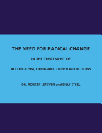 The Need for Radical Change in the Treatment of Alcoholism, Drug and Other Addictions